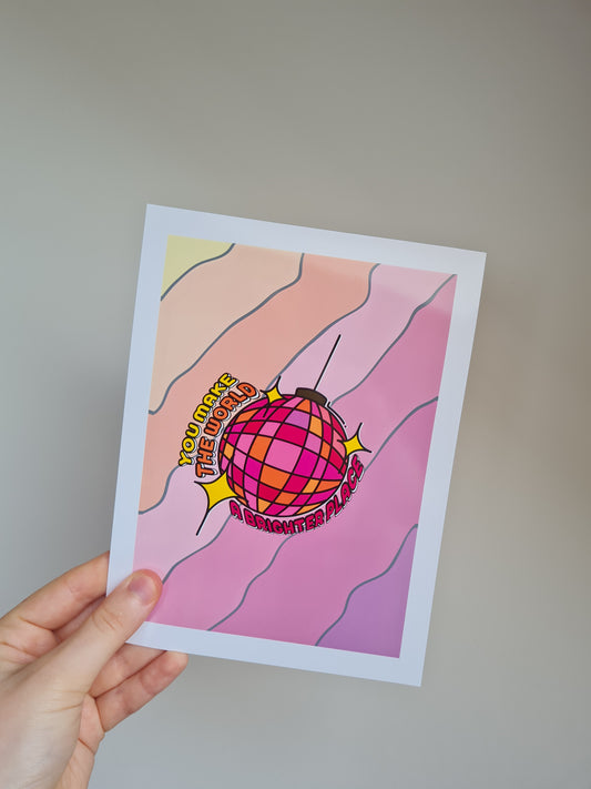 You make the world a brighter place disco print